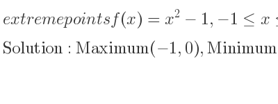The extreme points of f(x)=x^2-1,-1<= x<= 2 are Maximum(-1,0),Minimum(0,-1),Maximum(2,3)
